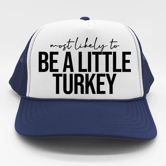 Most Like Be A Little Turkey Funny Thanksgiving Trucker Hat