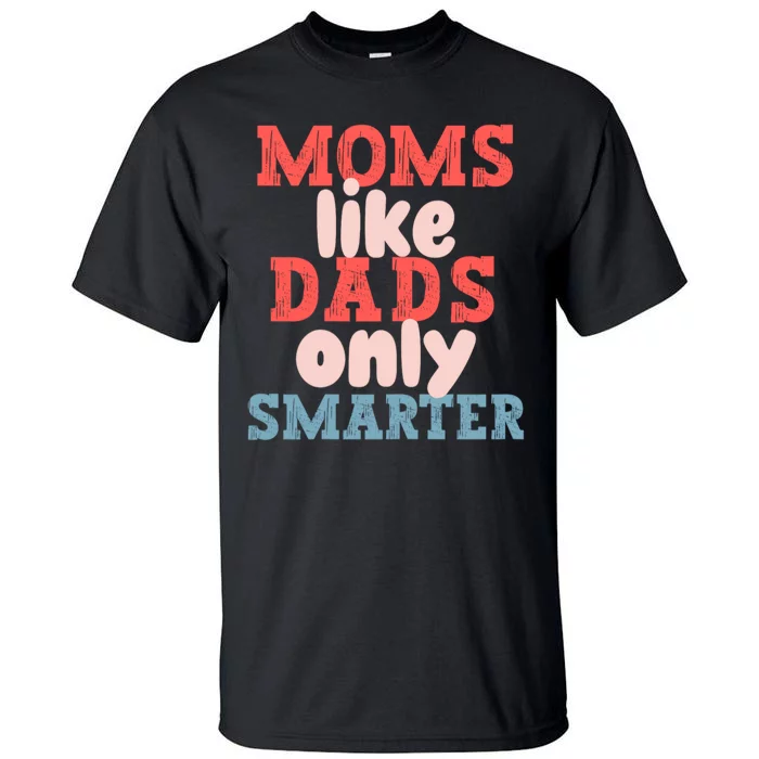 Moms Like Dads Only Smarter Funny Mothers Day Moms Tall T-Shirt