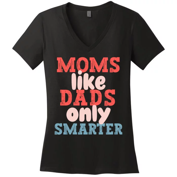 Moms Like Dads Only Smarter Funny Mothers Day Moms Women's V-Neck T-Shirt