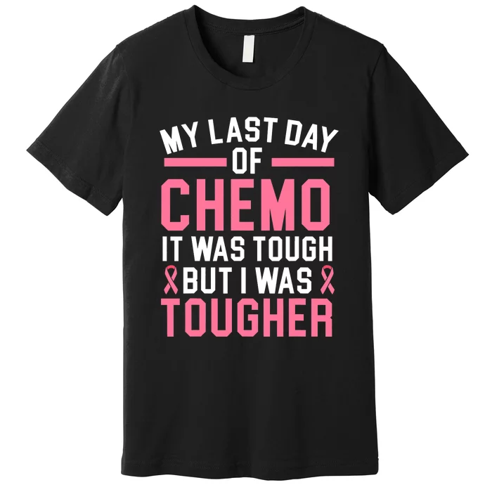 My Last Day Of Chemo It Was Tough But I Was Tougher Premium T-Shirt