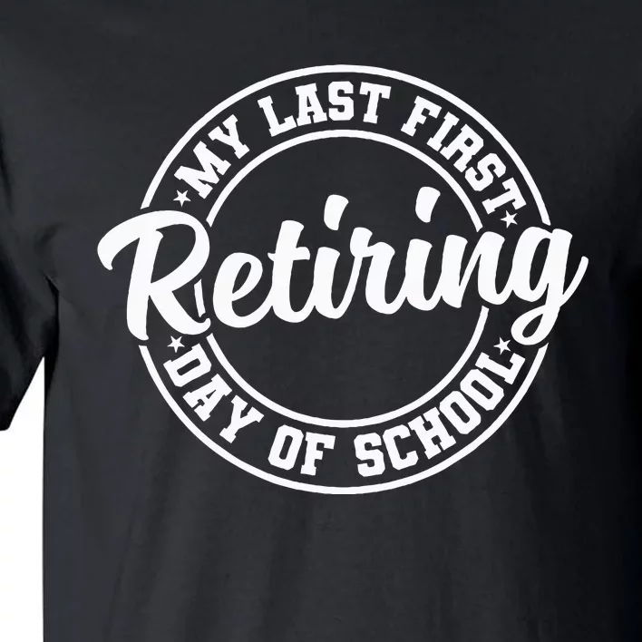 My Last First Day Of School Retiring Teacher Retirement Tall T-Shirt