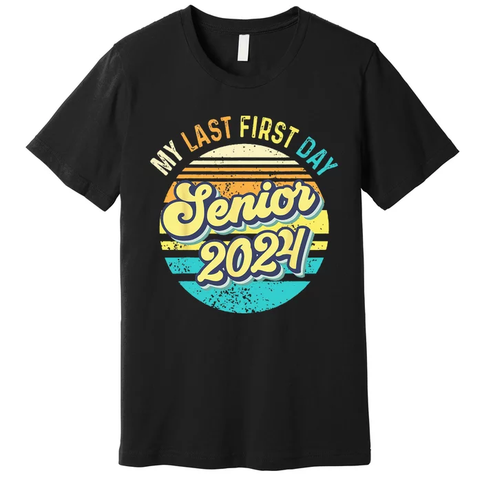 My Last First Day Senior 2024 Class 2024 Back To School 2024 Premium T ...