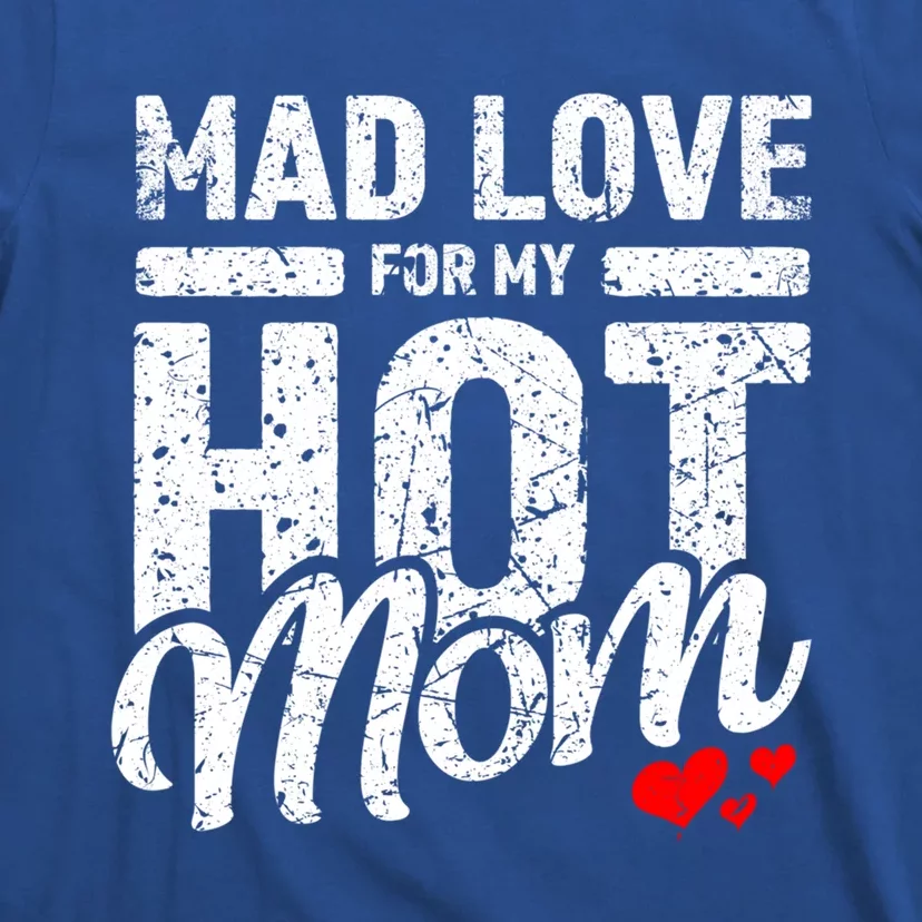 Mad Love For My Mom Gift I Heart My Mother I Love Hot Moms Gift T-Shirt