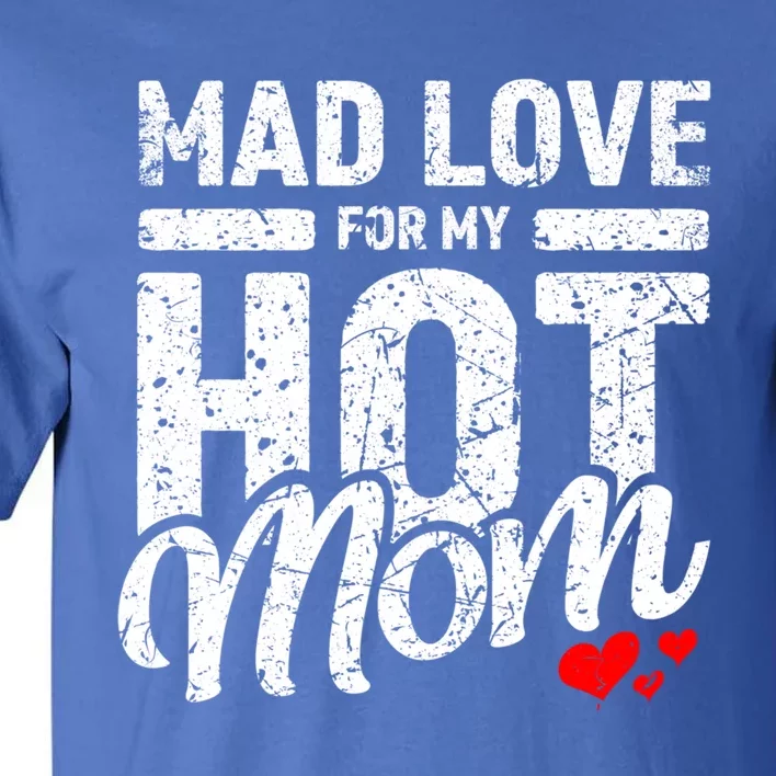 Mad Love For My Mom Gift I Heart My Mother I Love Hot Moms Gift Tall T-Shirt