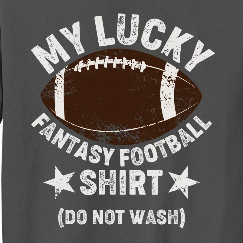 My Lucky Fantasy Football Shirt Do Not Wash Tall Sweatshirt