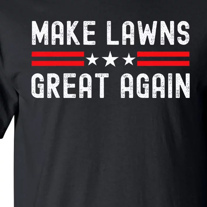 Make Lawns Great Again Funny Lawn Mower Dad Gardener Tall T-Shirt