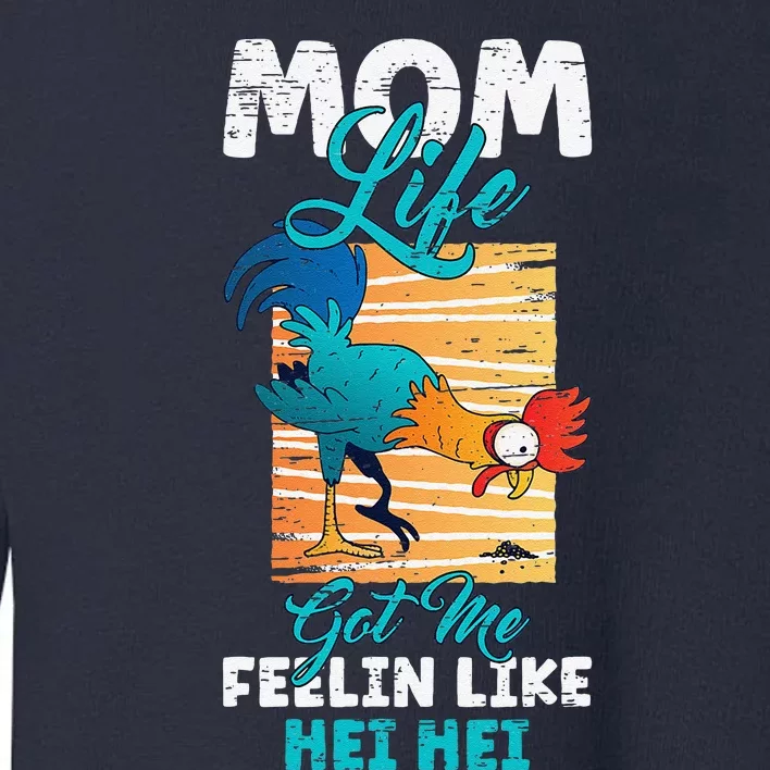 Mom Life Got Me Feelin Like Hei MotherS Day Sons Chicken Toddler Sweatshirt