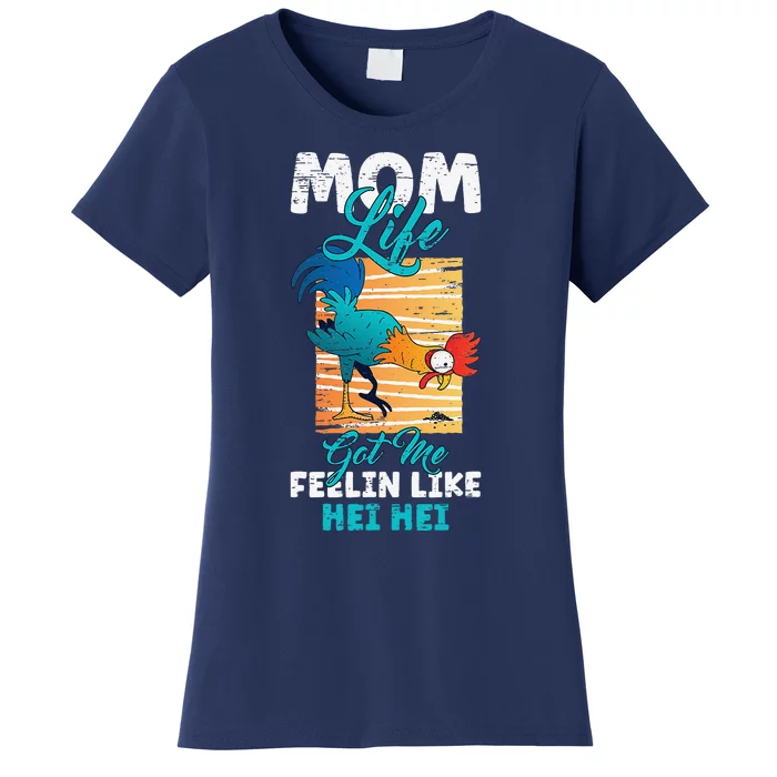 Mom Life Got Me Feelin Like Hei MotherS Day Sons Chicken Women's T-Shirt