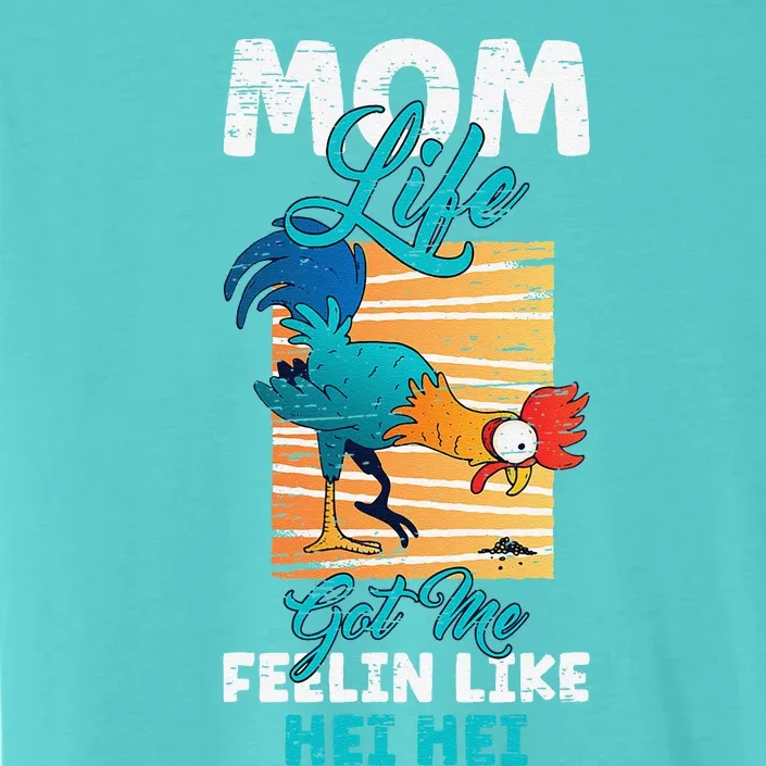 Mom Life Got Me Feelin Like Hei MotherS Day Sons Chicken ChromaSoft Performance T-Shirt