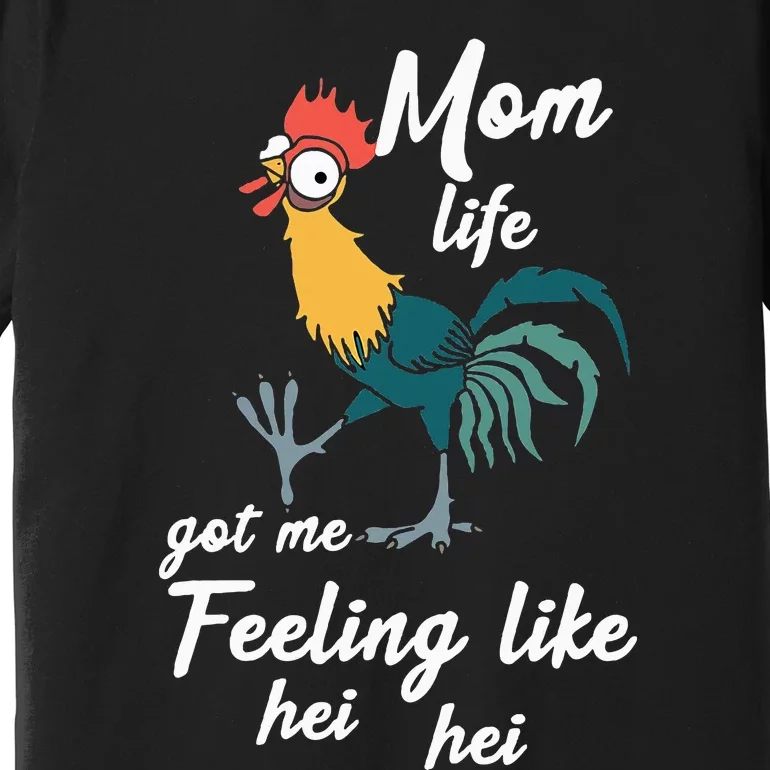 Mom Life Got Me Feeling Like Hei Hei Premium T-Shirt