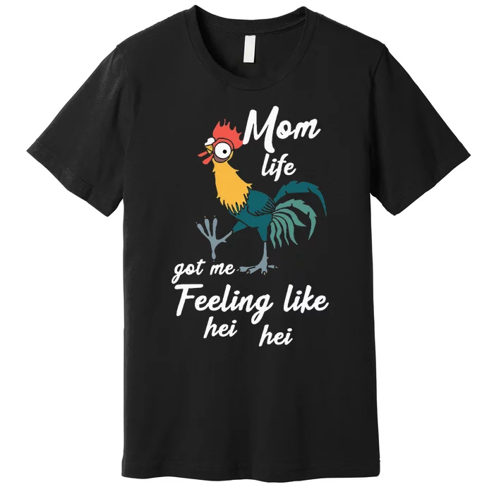 Mom Life Got Me Feeling Like Hei Hei Premium T-Shirt