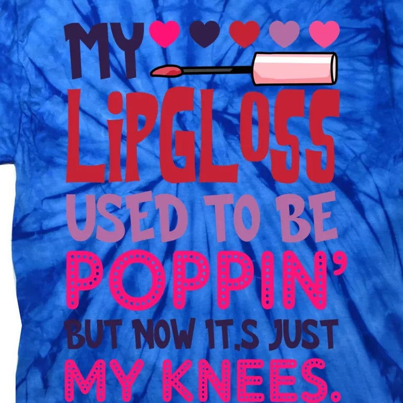 My Lip Gloss Used To Be Poppin Used To Be Poppin' My Knees Gift Tie-Dye T-Shirt