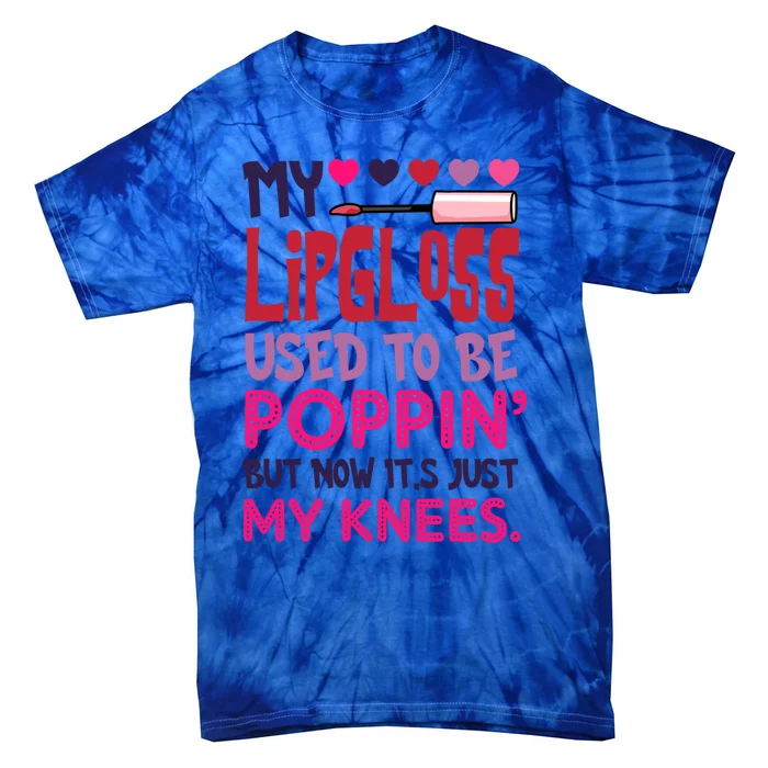 My Lip Gloss Used To Be Poppin Used To Be Poppin' My Knees Gift Tie-Dye T-Shirt