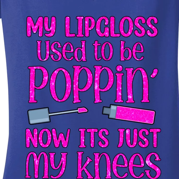 My Lip Gloss Used To Be Poppin Now It’s Just My Knees Cool Gift Women's V-Neck T-Shirt