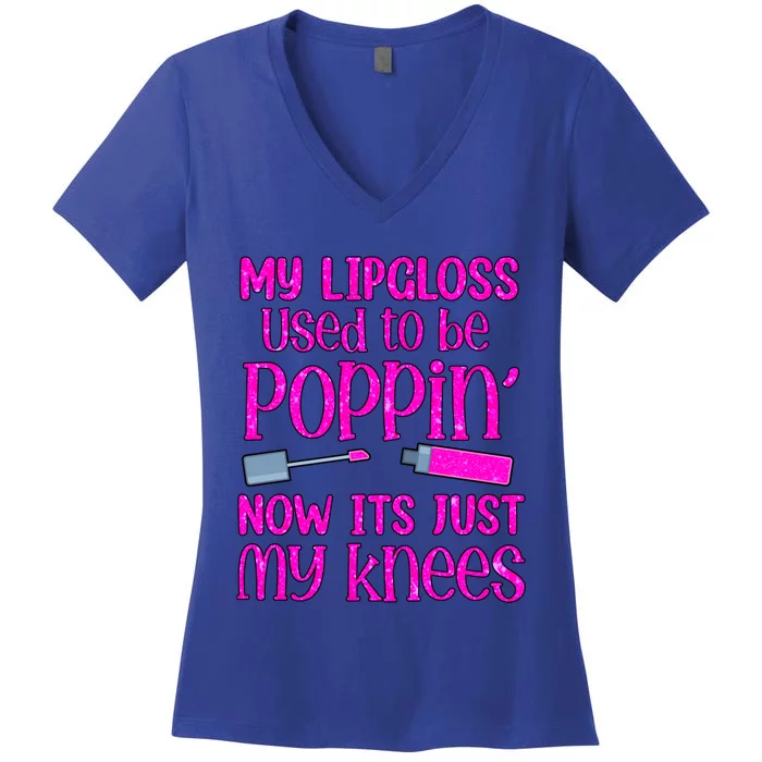 My Lip Gloss Used To Be Poppin Now It’s Just My Knees Cool Gift Women's V-Neck T-Shirt