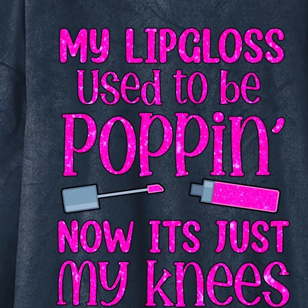 My Lip Gloss Used To Be Poppin Now It’s Just My Knees Cool Gift Hooded Wearable Blanket