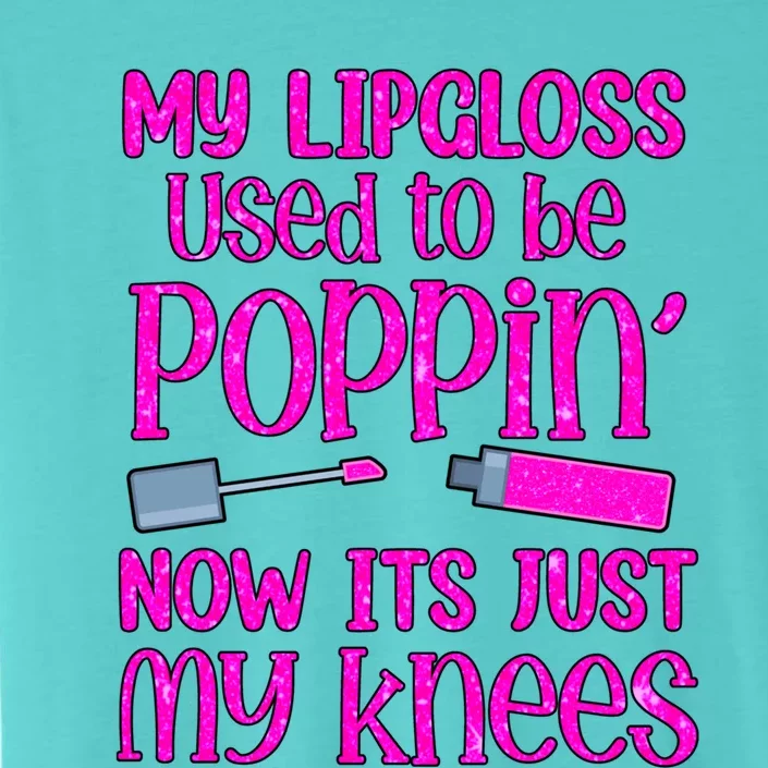 My Lip Gloss Used To Be Poppin Now It’s Just My Knees Cool Gift ChromaSoft Performance T-Shirt