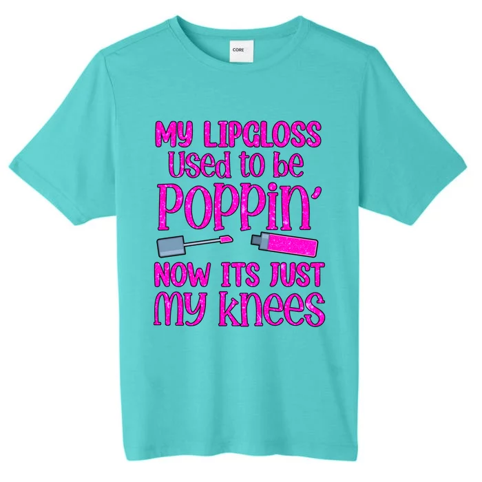 My Lip Gloss Used To Be Poppin Now It’s Just My Knees Cool Gift ChromaSoft Performance T-Shirt