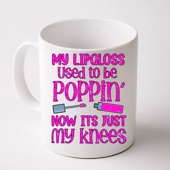 My Lip Gloss Used To Be Poppin Now It’s Just My Knees Cool Gift Front & Back Coffee Mug