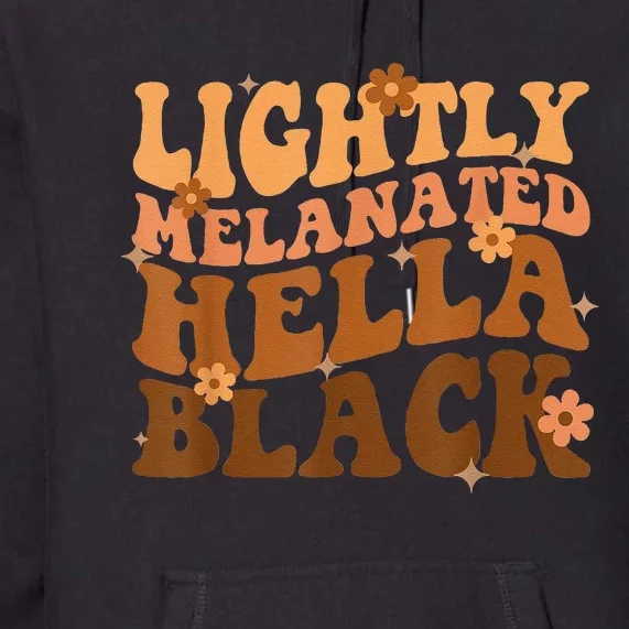 Melanated Lightly Hella Black History Month Groovy Premium Hoodie