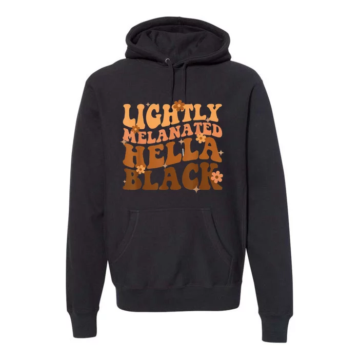 Melanated Lightly Hella Black History Month Groovy Premium Hoodie