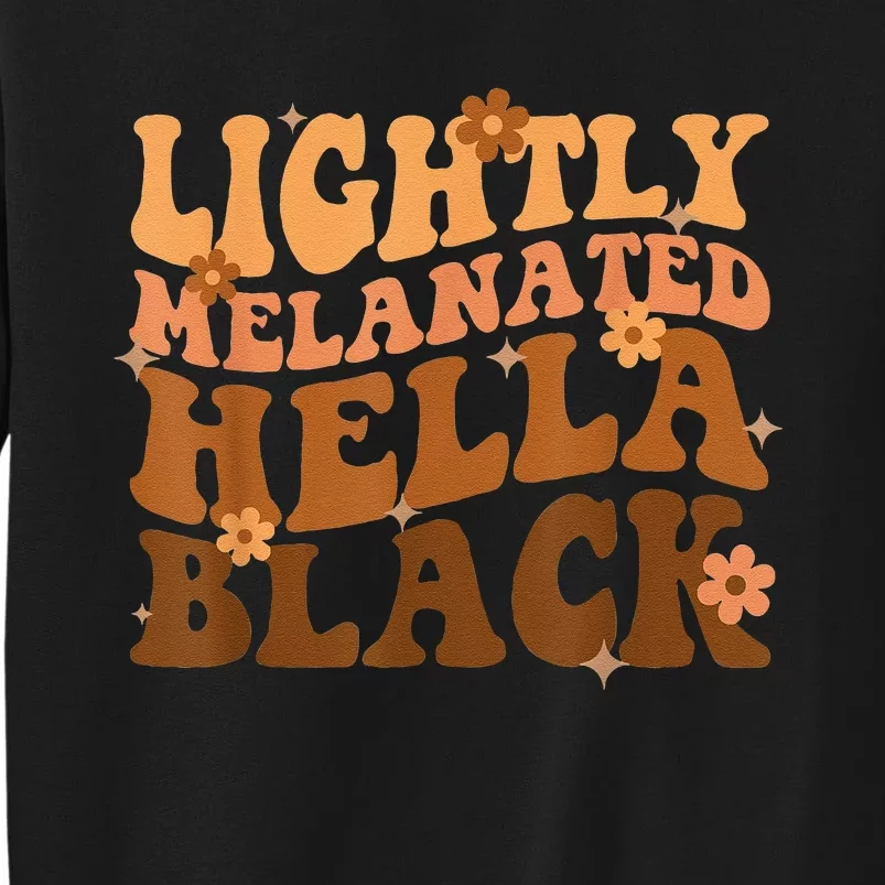 Melanated Lightly Hella Black History Month Groovy Tall Sweatshirt