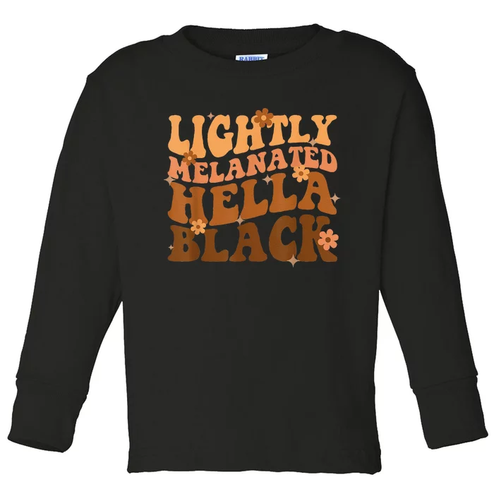 Melanated Lightly Hella Black History Month Groovy Toddler Long Sleeve Shirt