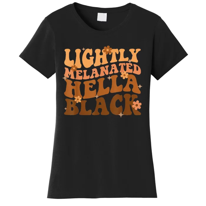 Melanated Lightly Hella Black History Month Groovy Women's T-Shirt