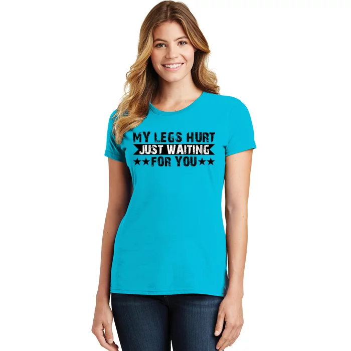 My Legs Hurt Just Waiting For You Gift Women's T-Shirt