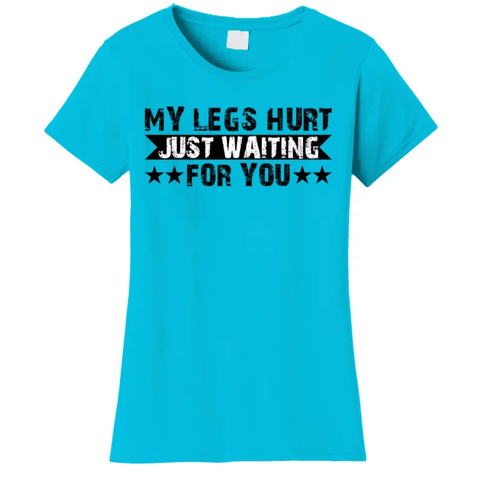 My Legs Hurt Just Waiting For You Gift Women's T-Shirt