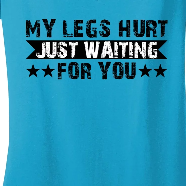 My Legs Hurt Just Waiting For You Gift Women's V-Neck T-Shirt