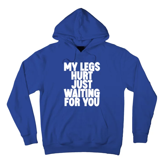 My Legs Hurt Just Waiting For You Gift Hoodie