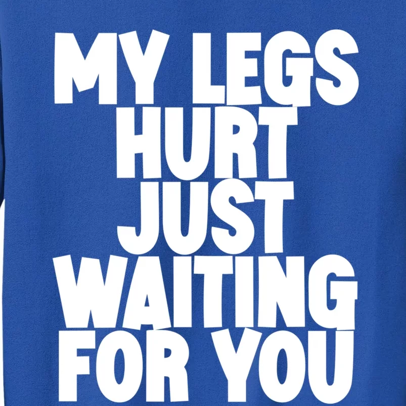 My Legs Hurt Just Waiting For You Gift Sweatshirt