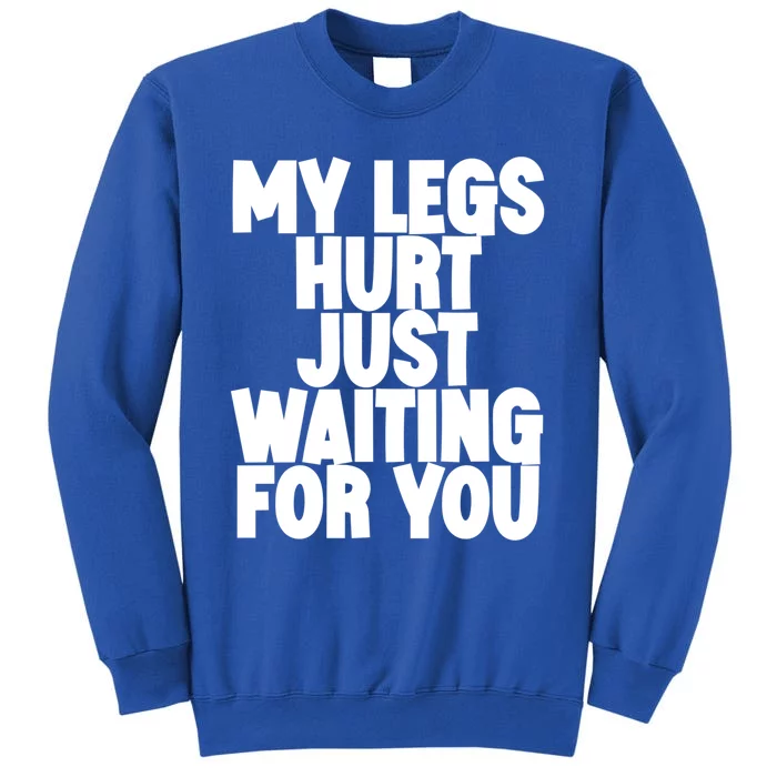 My Legs Hurt Just Waiting For You Gift Sweatshirt