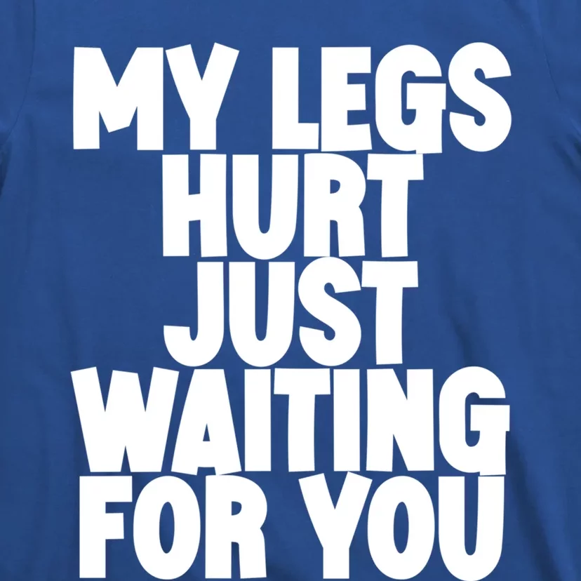 My Legs Hurt Just Waiting For You Gift T-Shirt