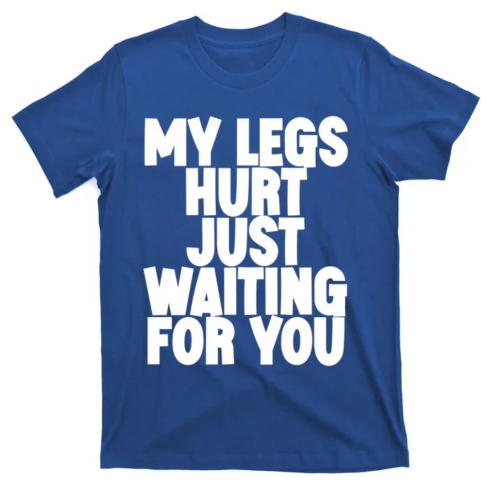 My Legs Hurt Just Waiting For You Gift T-Shirt