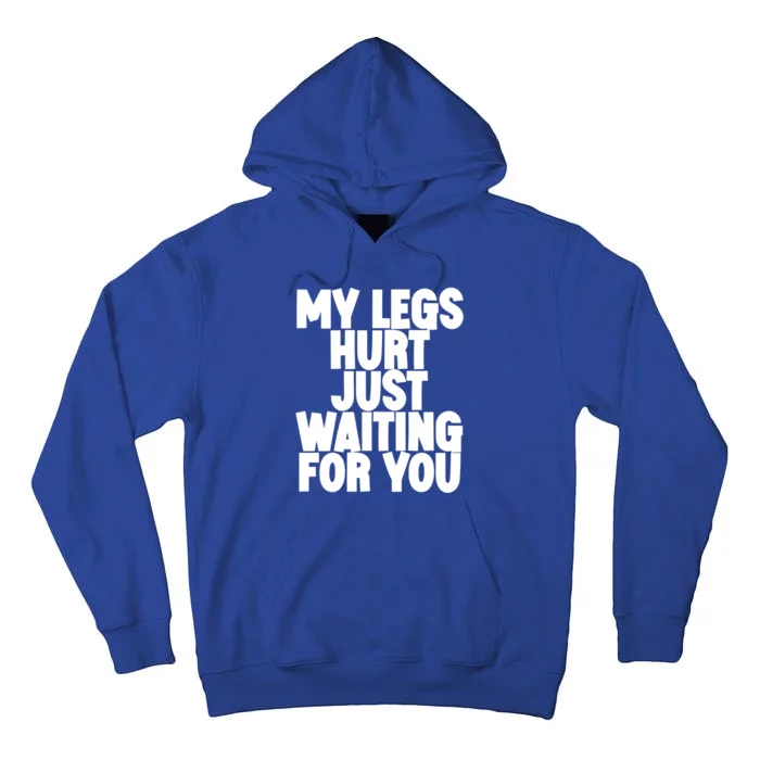 My Legs Hurt Just Waiting For You Gift Tall Hoodie