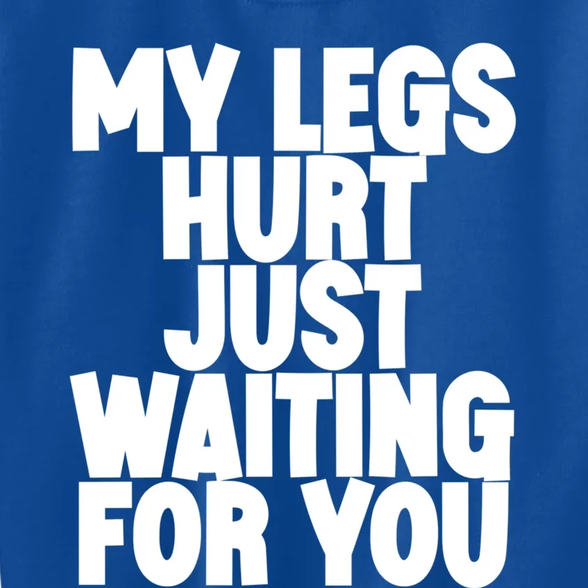 My Legs Hurt Just Waiting For You Gift Kids Sweatshirt