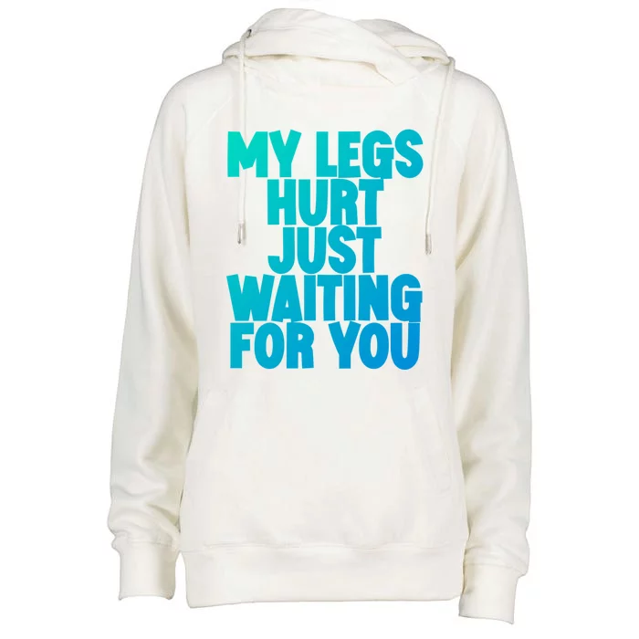 My Legs Hurt Just Waiting For You Gift Womens Funnel Neck Pullover Hood