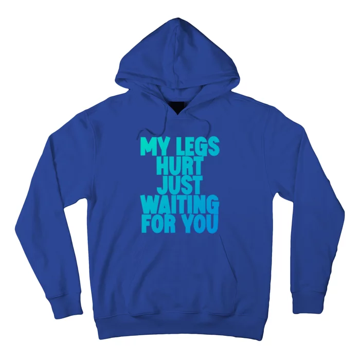 My Legs Hurt Just Waiting For You Gift Hoodie