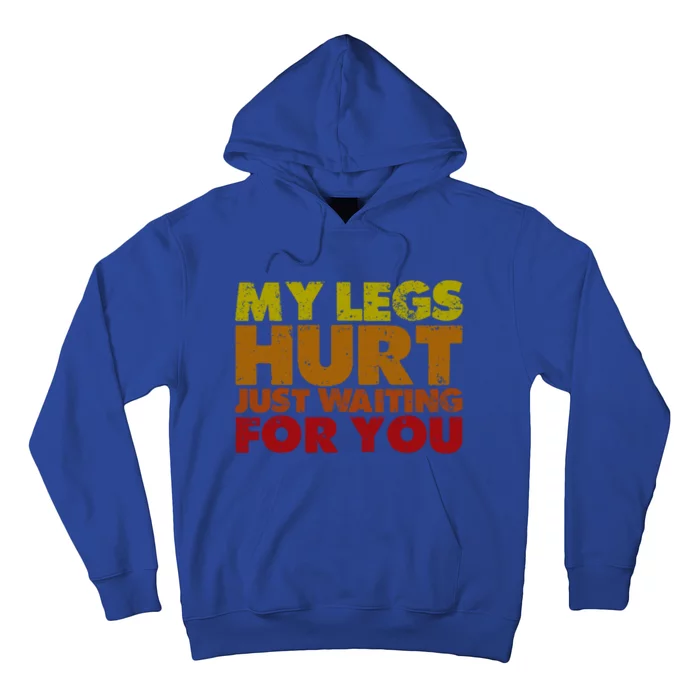 My Legs Hurt Just Waiting For You Gift Hoodie