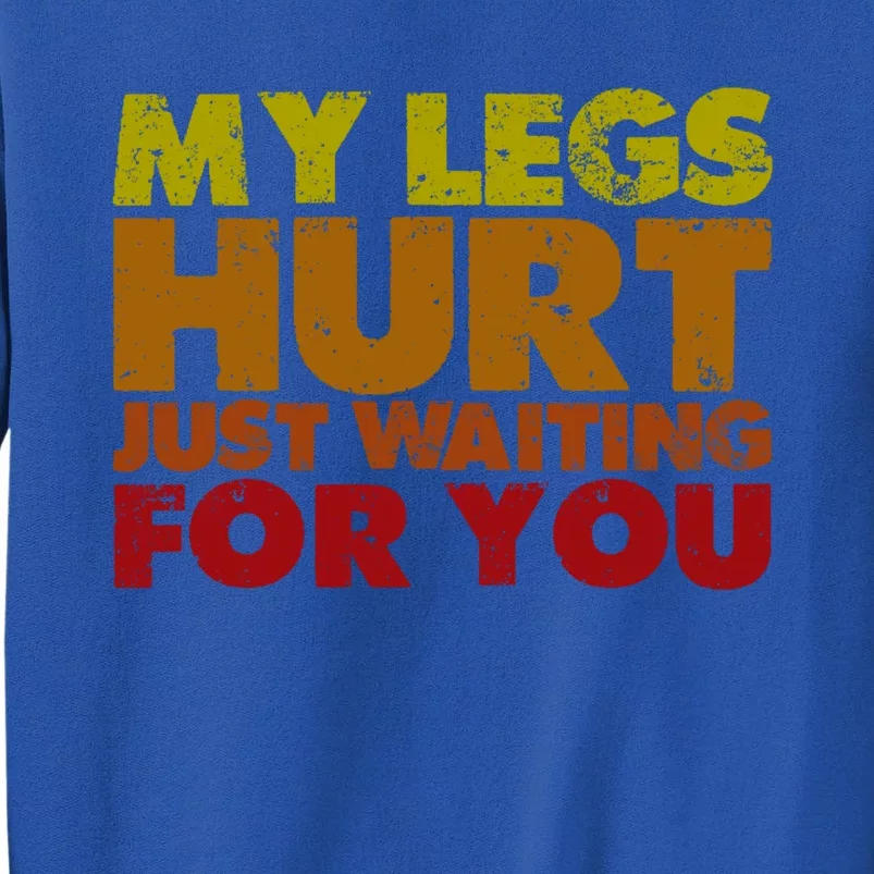 My Legs Hurt Just Waiting For You Gift Tall Sweatshirt