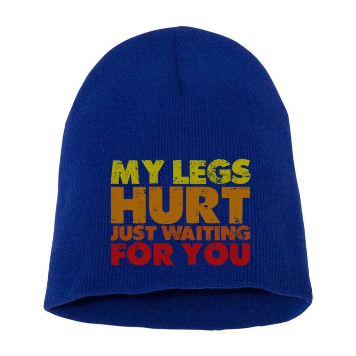 My Legs Hurt Just Waiting For You Gift Short Acrylic Beanie