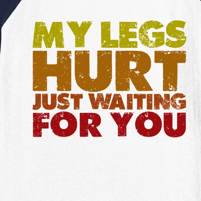 My Legs Hurt Just Waiting For You Gift Baseball Sleeve Shirt