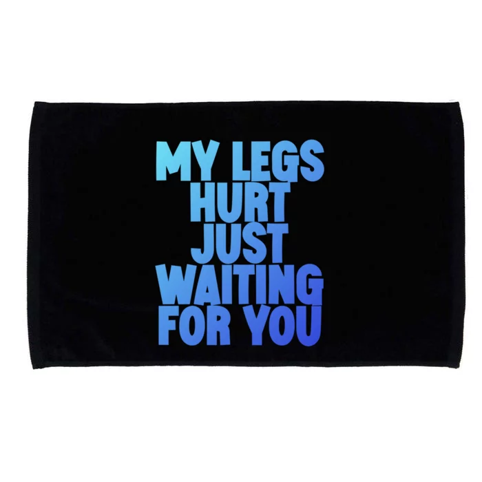 My Legs Hurt Just Waiting For You Gift Microfiber Hand Towel