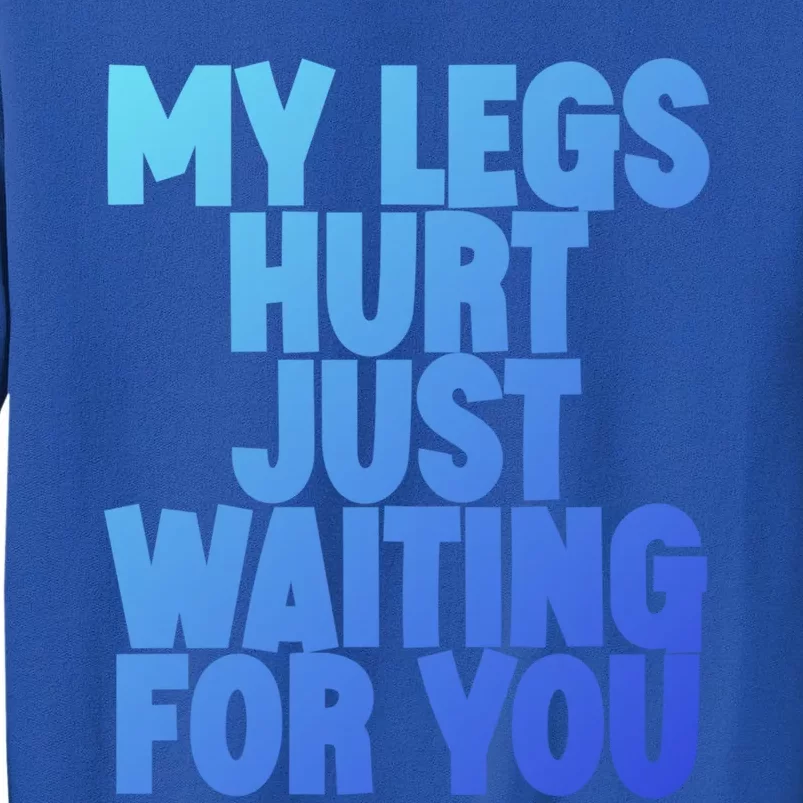 My Legs Hurt Just Waiting For You Gift Sweatshirt