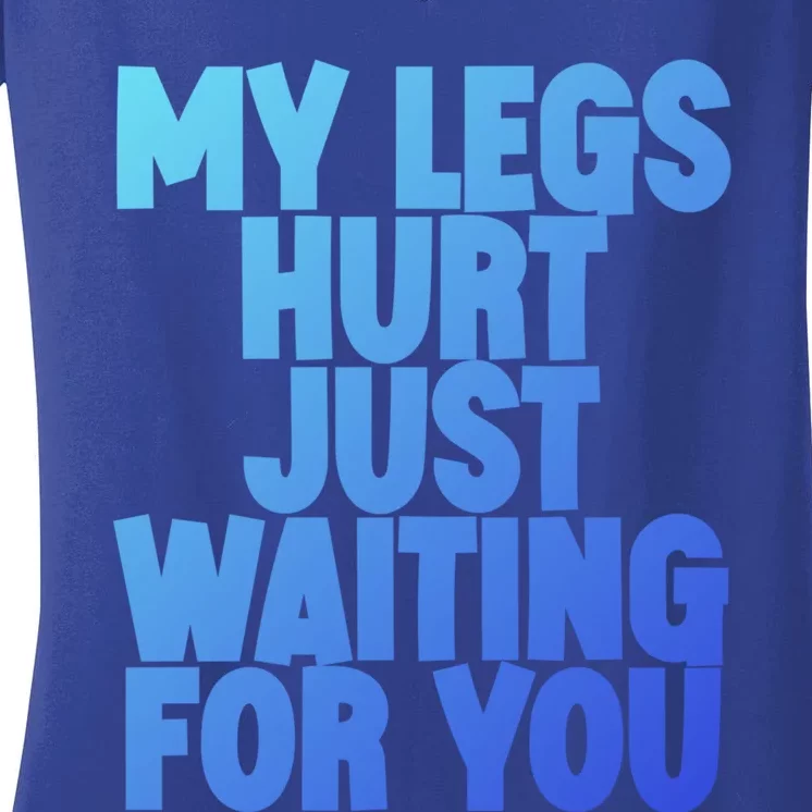 My Legs Hurt Just Waiting For You Gift Women's V-Neck T-Shirt