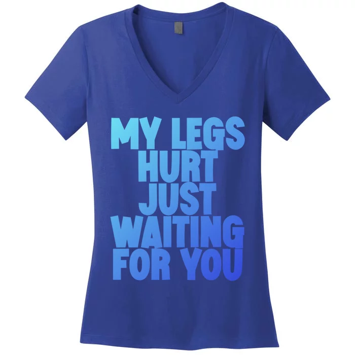 My Legs Hurt Just Waiting For You Gift Women's V-Neck T-Shirt