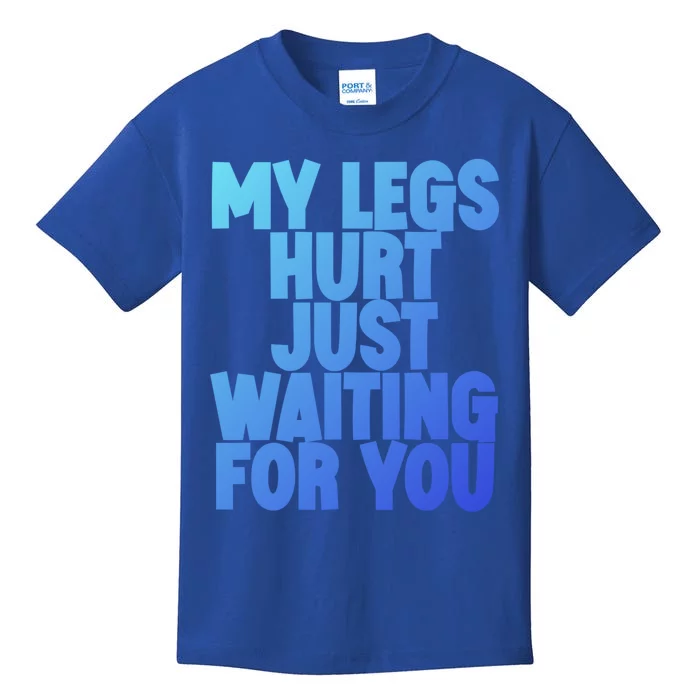 My Legs Hurt Just Waiting For You Gift Kids T-Shirt