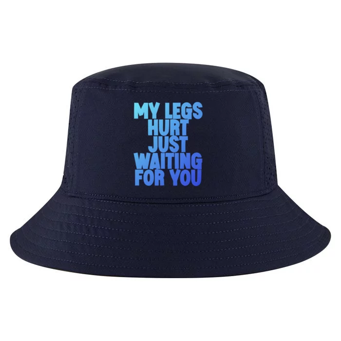 My Legs Hurt Just Waiting For You Gift Cool Comfort Performance Bucket Hat